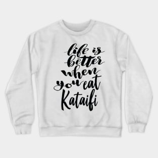 Life Is Better When You Eat Kataifi Crewneck Sweatshirt